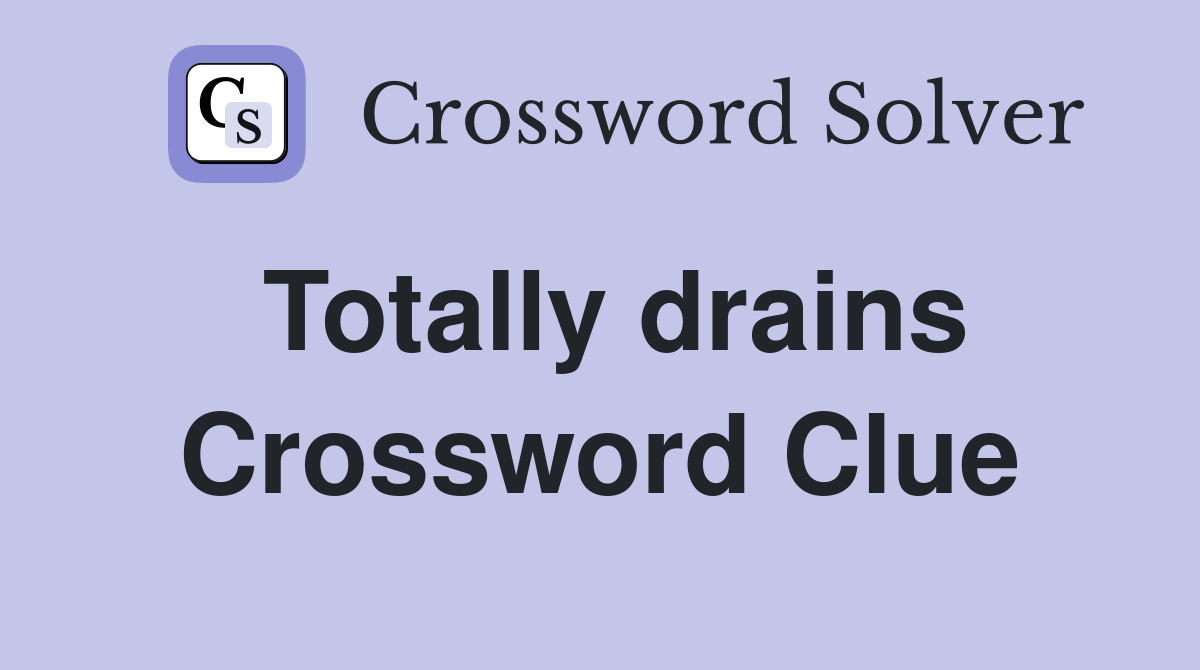 Totally drains Crossword Clue Answers Crossword Solver